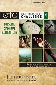 Pursuing Spiritual Authenticity: Life-Changing Words from the Prophets (Old Testament Challenge 4) (Discussion Guide)