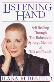The Listening Hand : Self-Healing Through The Rubenfeld Synergy Method of Talk and Touch