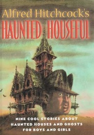 Alfred Hitchcock's Haunted Houseful: Nine Cool Stories About Haunted Houses and Ghosts for Boys and Girls