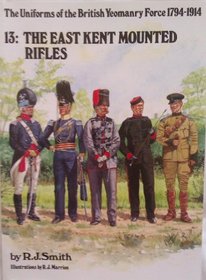 Uniforms of the British Yeomanry Force, 1794-1914: East Kent Mounted Rifles (Uniforms of the British Yeomanry Force 1794-1914)