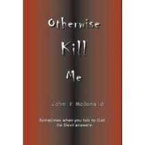 Otherwise Kill Me: Sometimes When You Talk to God... the Devil Answers