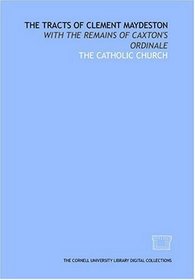 The tracts of Clement Maydeston: with the remains of Caxton's Ordinale