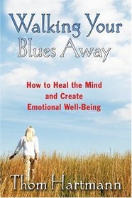 Walking Your Blues Away: How to Heal the Mind and Create Emotional Well-Being