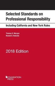 Model Rules on Professional Conduct and Other Selected Standards Including California and New York Rules on Professional Responsibility: 2018 (Selected Statutes)