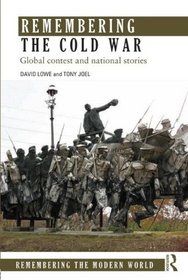 Remembering the Cold War: Global Contest and National Stories (Remembering the Modern World)