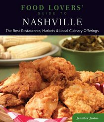 Food Lovers' Guide to Nashville: The Best Restaurants, Markets & Local Culinary Offerings (Food Lovers' Series)