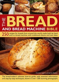 The Bread and Bread Machine Bible: 250 recipes for breads from around the world, made both by hand and in a bread machine, with traditional classics and new ideas