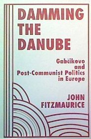 Damming The Danube: Gabcikovo And Post-communist Politics In Europe