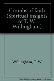 Crumbs of faith (Spiritual insights of T. W. Willingham)