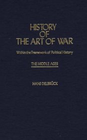 History of the Art of War Within the Framework of Political History: The Middle Ages (Contributions in Military Studies)