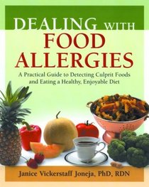 Dealing With Food Allergies: A Practical Guide to Detecting Culprit Foods and Eating a Healthy, Enjoyable Diet