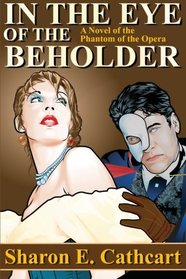 In The Eye of The Beholder: A Novel of the Phantom of the Opera