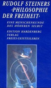 Rudolf Steiners Philosophie der Freiheit. Eine Menschenkunde des hheren Selbst.
