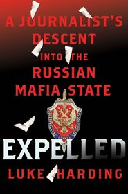 Expelled: A Journalist's Descent into the Russian Mafia State