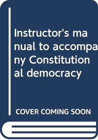 Instructor's manual to accompany Constitutional democracy