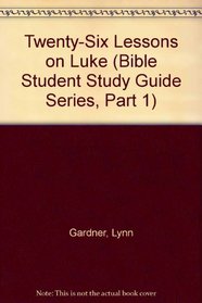 Twenty-Six Lessons on Luke (Bible Student Study Guide Series, Part 1)