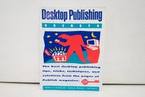 Desktop Publishing Secrets: The Best Desktop Publishing Tips, Tricks, Techniques, and Solutions from the Pages of Publish Magazine