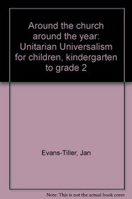 Around the church around the year: Unitarian Universalism for children, kindergarten to grade 2