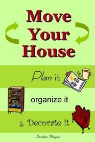 Move Your House: Plan it, Organize it & Decorate it