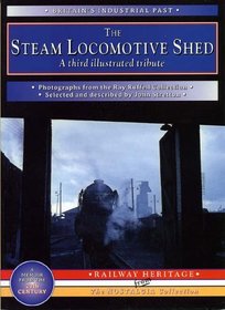 The Steam Locomotive Shed: A Third Illustrated Tribute (Britain's Industrial Past)