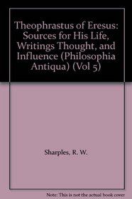 Theophrastus of Eresus: Sources for His Life, Writings Thought, and Influence (Philosophia Antiqua) (Vol 5)
