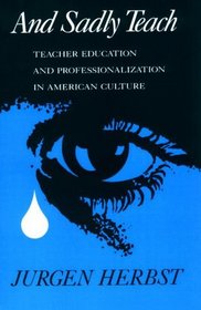 And Sadly Teach: Teacher Education and Professionalization in American Culture