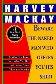 Beware the Naked Man Who Offers You His Shirt : Do What You Love, Love What You Do, and Deliver More Than You Promise