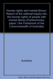 Human rights and mental illness: Report of the national inquiry into the human rights of people with mental illness (Parliamentary paper / the Parliament of the Commonwealth of Australia)