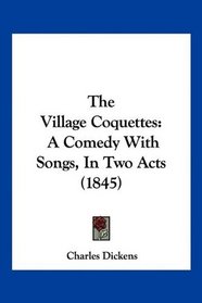The Village Coquettes: A Comedy With Songs, In Two Acts (1845)