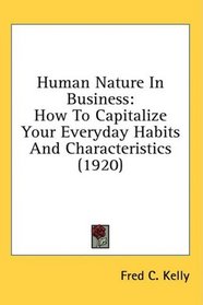 Human Nature In Business: How To Capitalize Your Everyday Habits And Characteristics (1920)