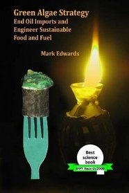 Green Algae Strategy: End Oil Imports And Engineer Sustainable Food And Fuel (Volume 1)