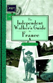 The Independent Walker's Guide to France: 35 Extraordinary Walks in 16 of France's Finest Regions (The Independent Walker Series)