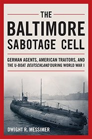 The Baltimore Sabotage Cell: German Agents, American Traitors, and the U-boat Deutschland During World War I