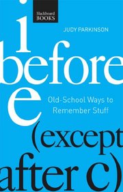 I Before E ( Except After C): Old-School Ways to Remember Stuff (N/A)