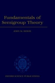 Fundamentals of Semigroup Theory (London Mathematical Society Monographs New Series)