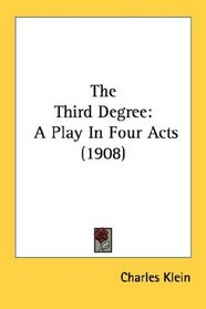 The Third Degree: A Play In Four Acts (1908)