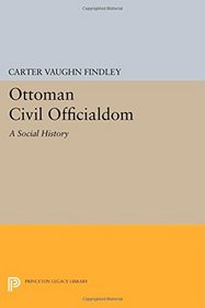 Ottoman Civil Officialdom: A Social History (Princeton Studies on the Near East)