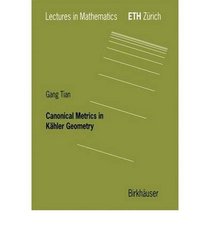 Canonical Metrics in Kahler Geometry (Lectures in Mathematics Eth Zurich)