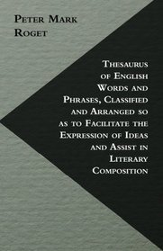 Thesaurus Of English Words And Phrases, Classified And Arranged So As To Facilitate The Expression Of Ideas And Assist In Literary Composition