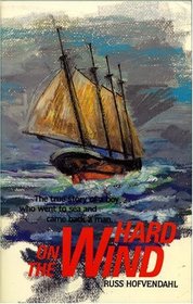 Hard On The Wind: The True Story Of A Boy Who Went To Sea And Came Back A Man