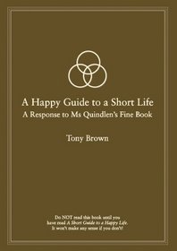A Happy Guide to a Short Life: A Response to Ms Quindlen's Fine Book