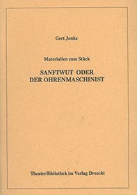 Materialien zu Gert Jonkes Theatersonate Sanftwut, oder,  Der Ohrenmaschinist: Mit einem Auszug aus dem Text zur Urauffuhrung (German Edition)