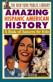 The New York Public Library Amazing Hispanic American History : A Book of Answers for Kids (The New York Public Library Books for Kids)