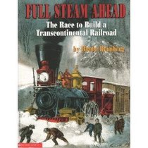 Full Steam Ahead: The Race to Build a Transcontinental Railroad