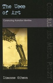 The Uses of Art: Constructing Australian Identities (Uqp Cultural and Media Policy Series)