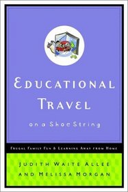 Educational Travel on a Shoestring : Frugal Family Fun and Learning Away from Home