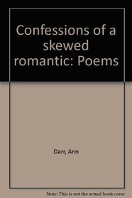 Confessions of a skewed romantic: Poems
