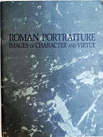 Roman Portraiture: Images of Character and Virtue in the Late Republic and Early Principate