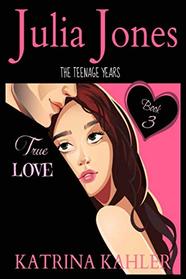 Julia Jones - The Teenage Years: Book 3 - True Love - A book for teenage girls