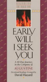 Early Will I Seek You: A 40-Day Journey in the Company of Augustine (Rekindling the Inner Fire)